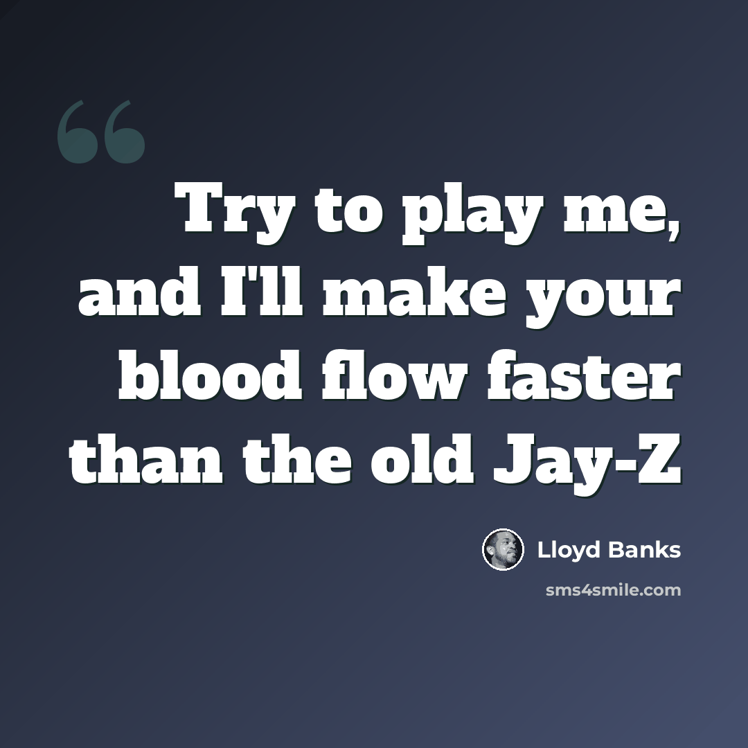 “Try to play me, and I'll make your blood flow faster than the old Jay-Z” quote by Lloyd Banks