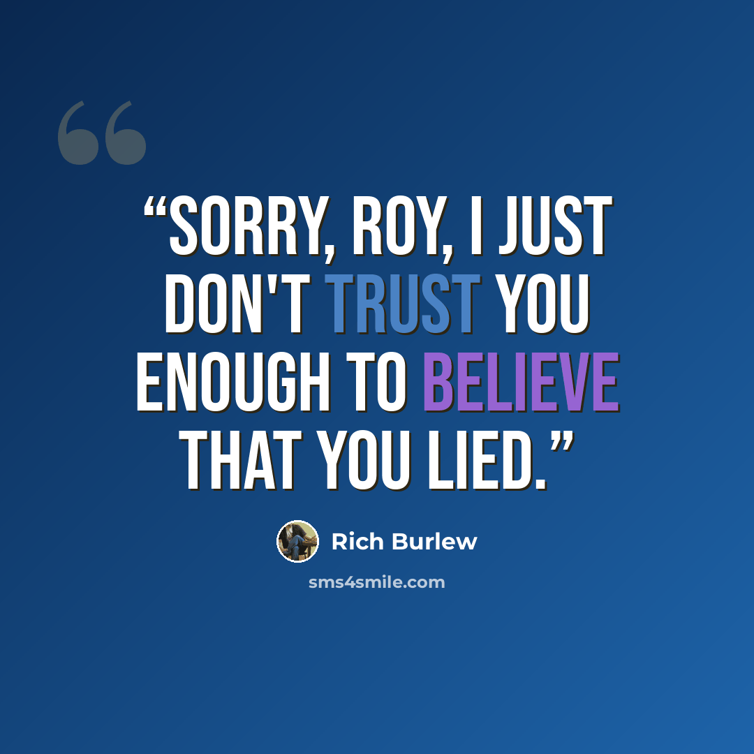 “Sorry, Roy, I just don't trust you enough to believe that you lied.” quote by Rich Burlew