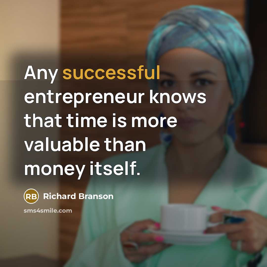 “Any successful entrepreneur knows that time is more valuable than money itself.” quote by Richard Branson