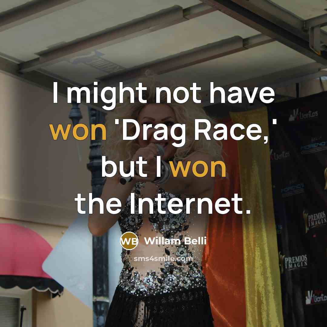 “I might not have won 'Drag Race,' but I won the Internet.” quote by Willam Belli