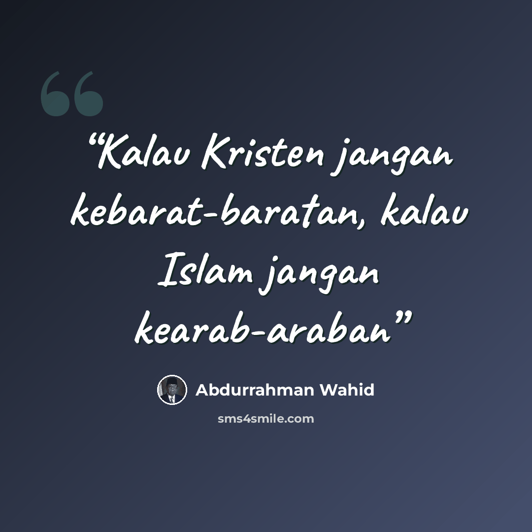 “Kalau Kristen jangan kebarat-baratan, kalau Islam jangan kearab-araban” quote by Abdurrahman Wahid