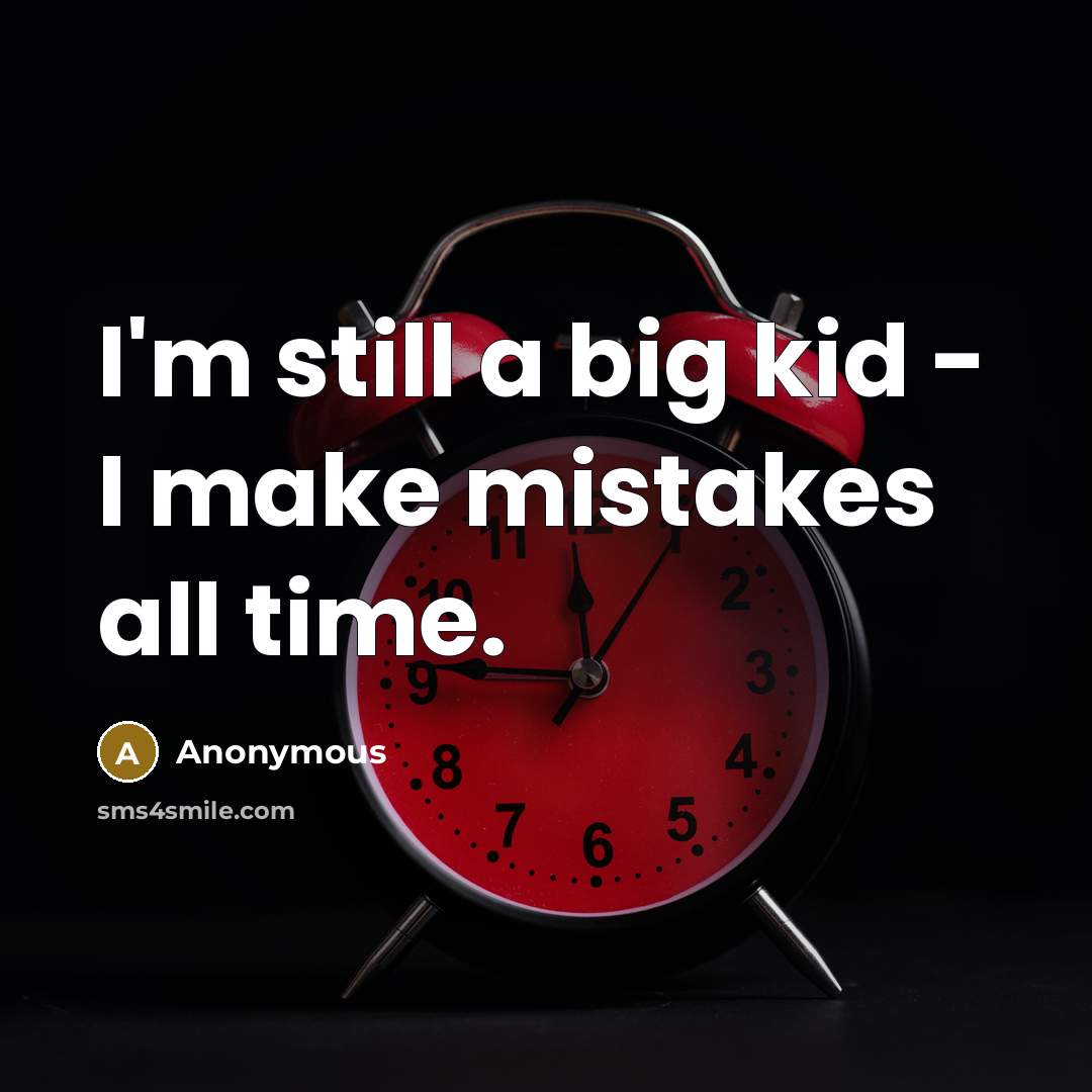 “I'm still a big kid - I make mistakes all time.” quote by Anonymous