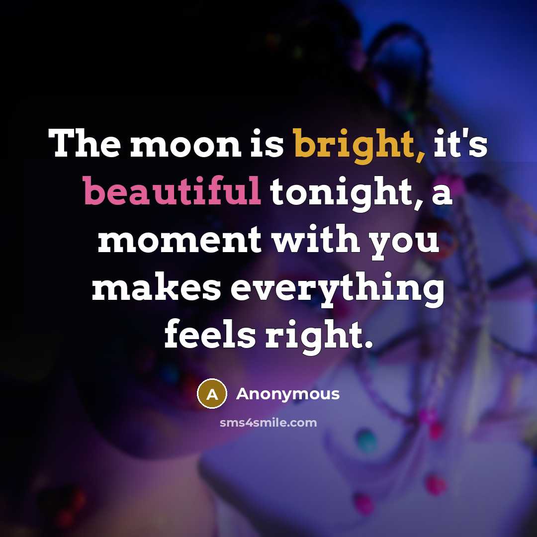 “The moon is bright, it's beautiful tonight, a moment with you makes everything feels right.” quote by Anonymous