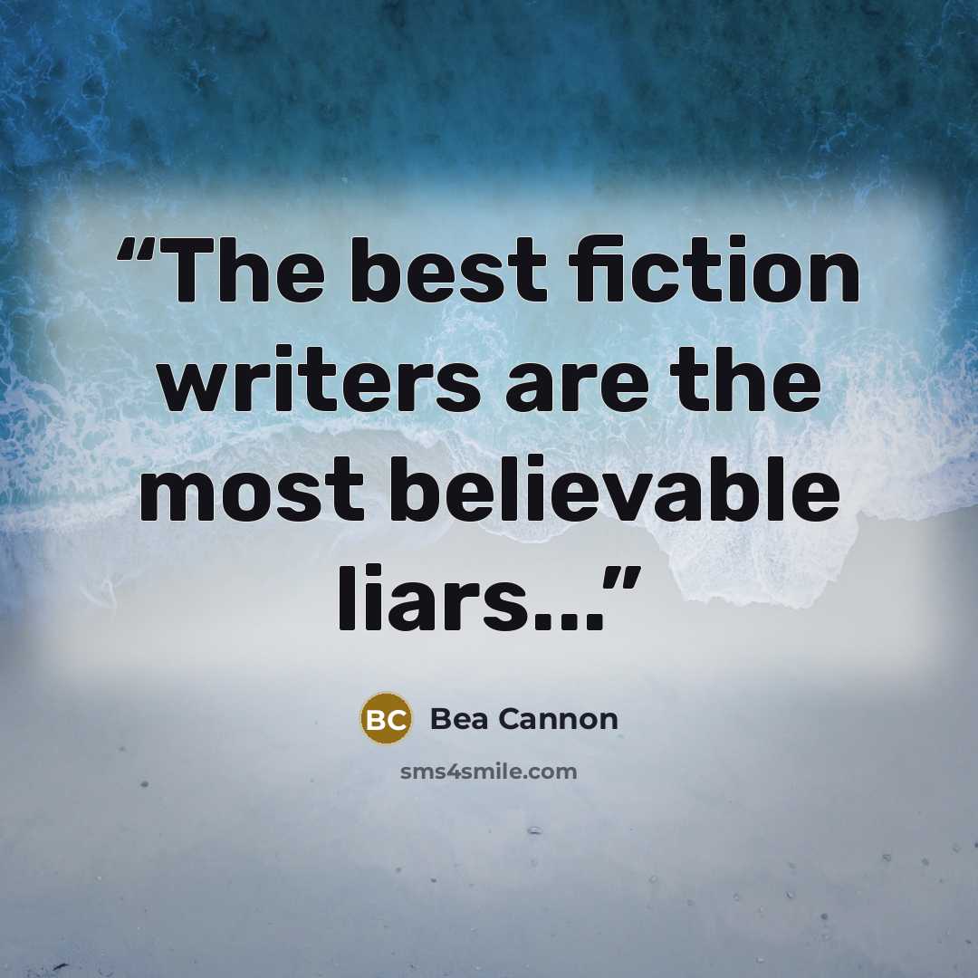 “The best fiction writers are the most believable liars...” quote by Bea Cannon