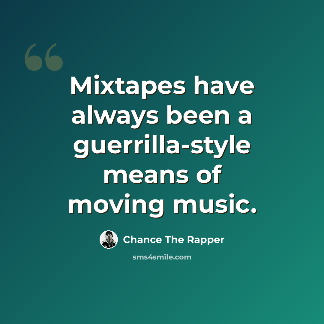 “Mixtapes have always been a guerrilla-style means of moving music.” quote by Chance The Rapper