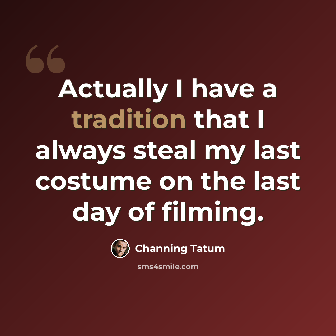 “Actually I have a tradition that I always steal my last costume on the last day of filming.” quote by Channing Tatum