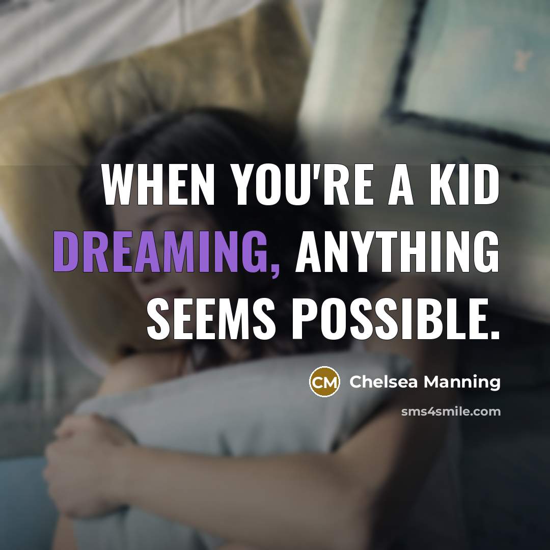 “When you're a kid dreaming, anything seems possible.” quote by Chelsea Manning