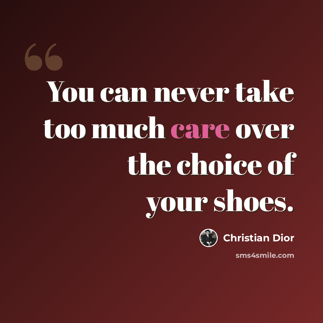 “You can never take too much care over the choice of your shoes.” quote by Christian Dior