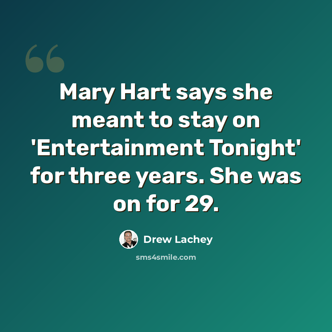 “Mary Hart says she meant to stay on 'Entertainment Tonight' for three years. She was on for 29.” quote by Drew Lachey