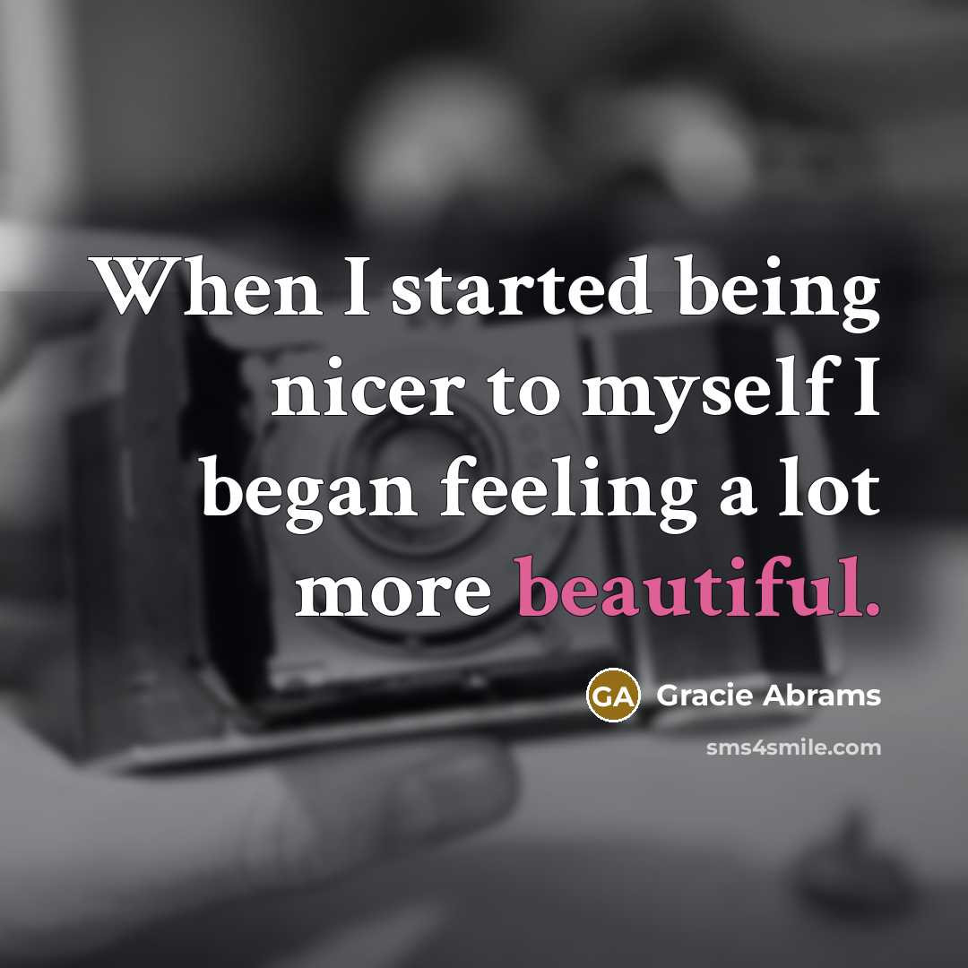 “When I started being nicer to myself I began feeling a lot more beautiful.” quote by Gracie Abrams