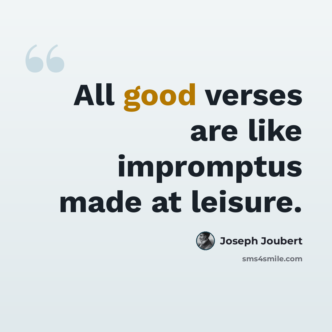 “All good verses are like impromptus made at leisure.” quote by Joseph Joubert