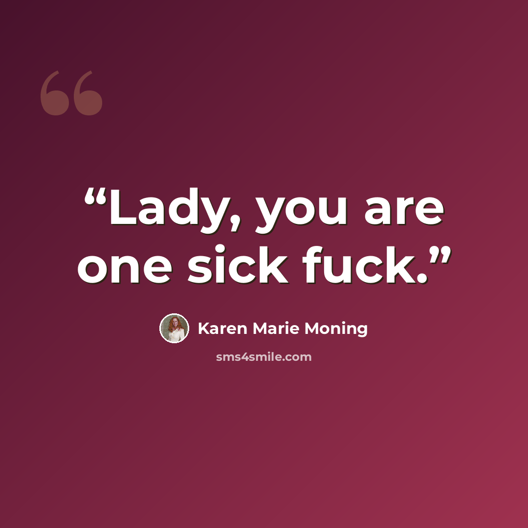 “Lady, you are one sick fuck.” quote by Karen Marie Moning
