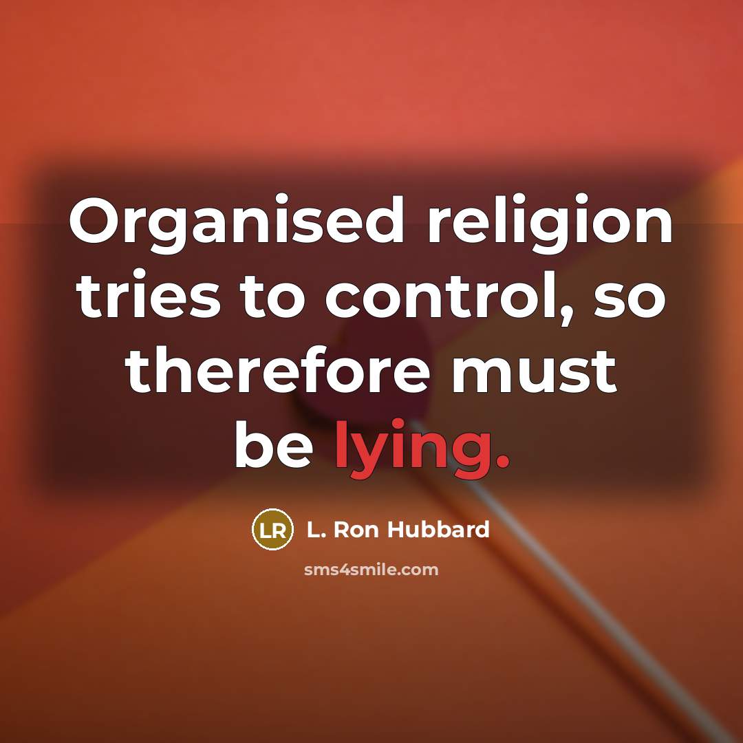 “Organised religion tries to control, so therefore must be lying.” quote by L. Ron Hubbard