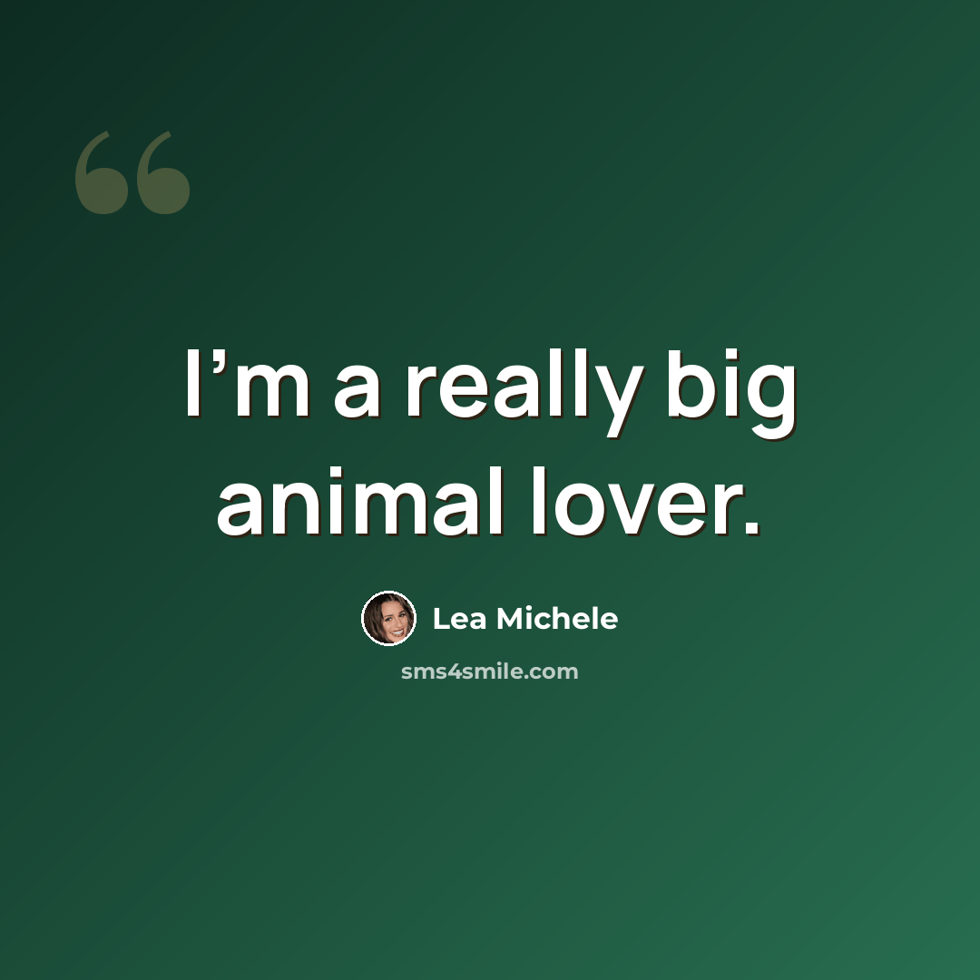 “I'm a really big animal lover.” quote by Lea Michele