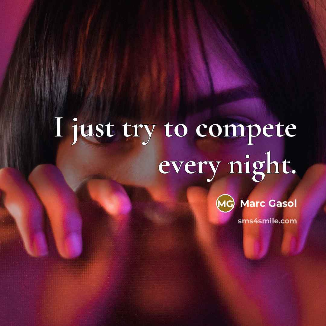 “I just try to compete every night.” quote by Marc Gasol