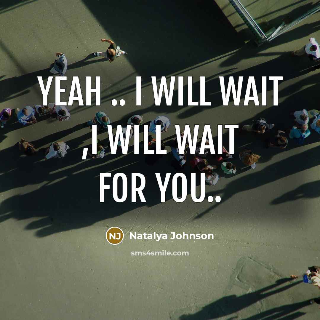 “Yeah .. I will wait ,i will wait for you..” quote by Natalya Johnson