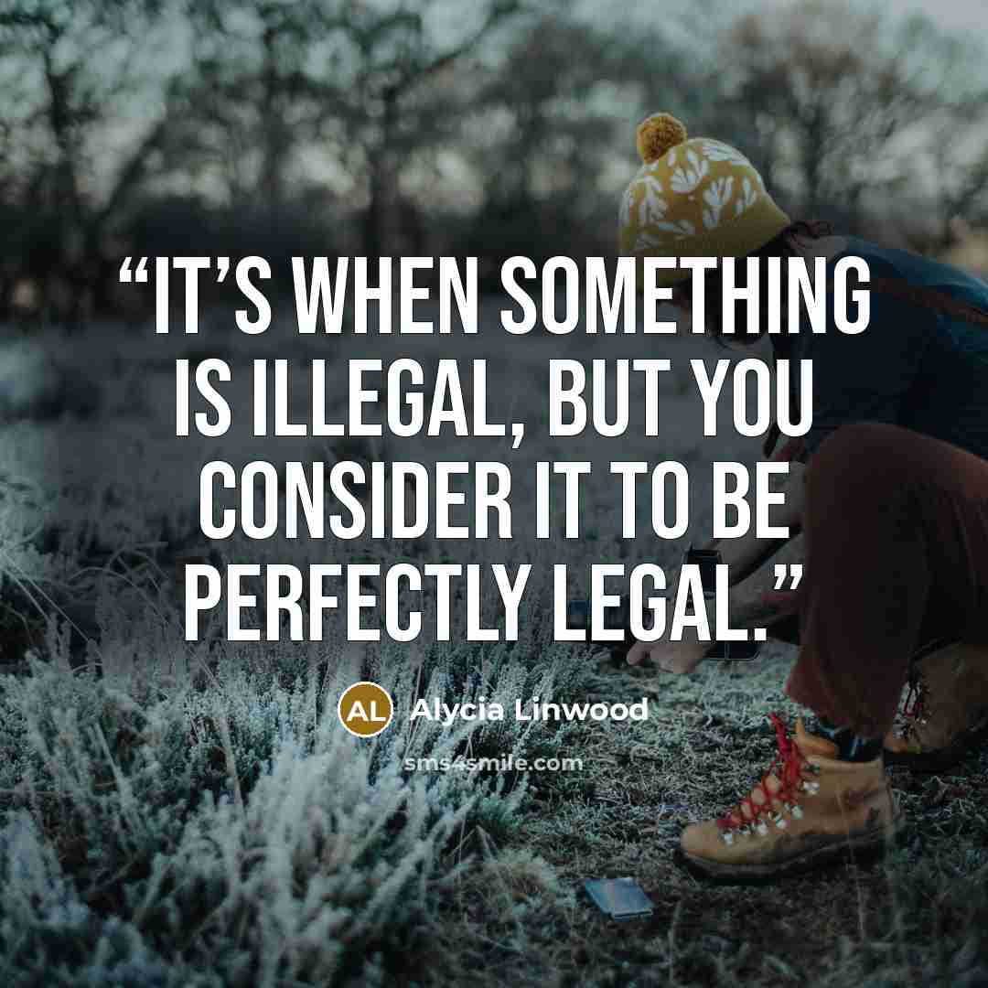 “It’s when something is illegal, but you consider it to be perfectly legal.” quote by Alycia Linwood
