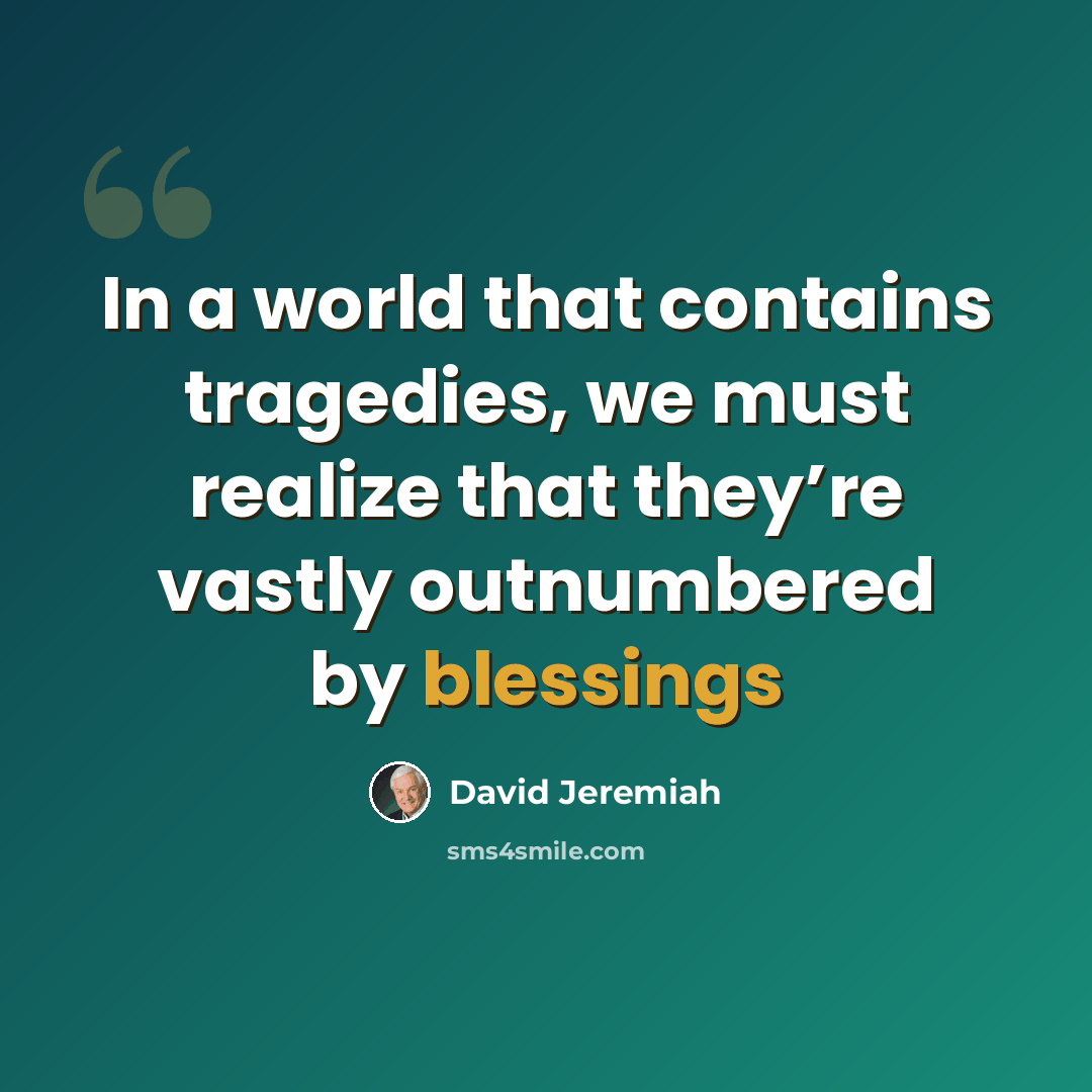 “In a world that contains tragedies, we must realize that they’re vastly outnumbered by blessings” quote by David Jeremiah