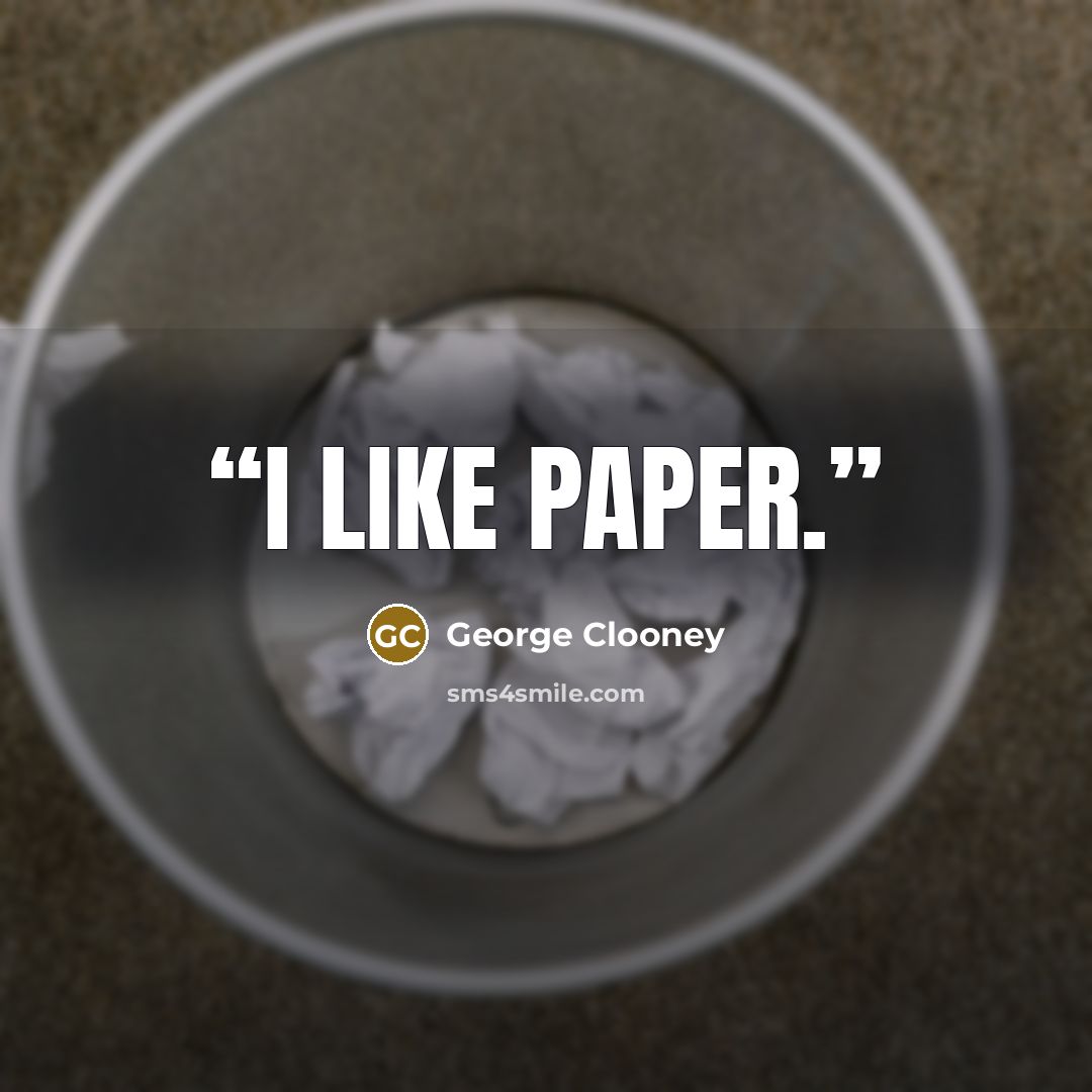 “I like paper.” quote by George Clooney