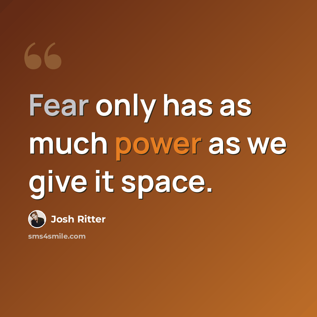 “Fear only has as much power as we give it space.” quote by Josh Ritter