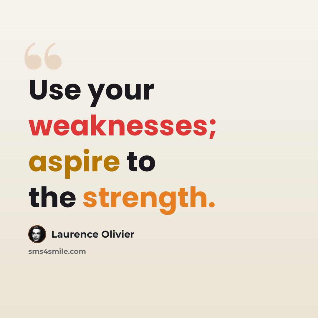 “Use your weaknesses; aspire to the strength.” quote by Laurence Olivier