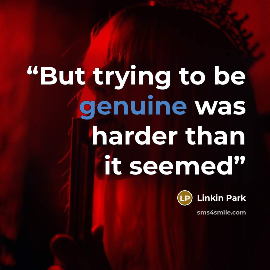 “But trying to be genuine was harder than it seemed” quote by Linkin Park