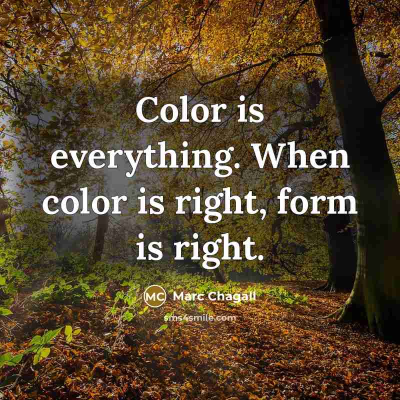 “Color is everything. When color is right, form is right.” quote by Marc Chagall