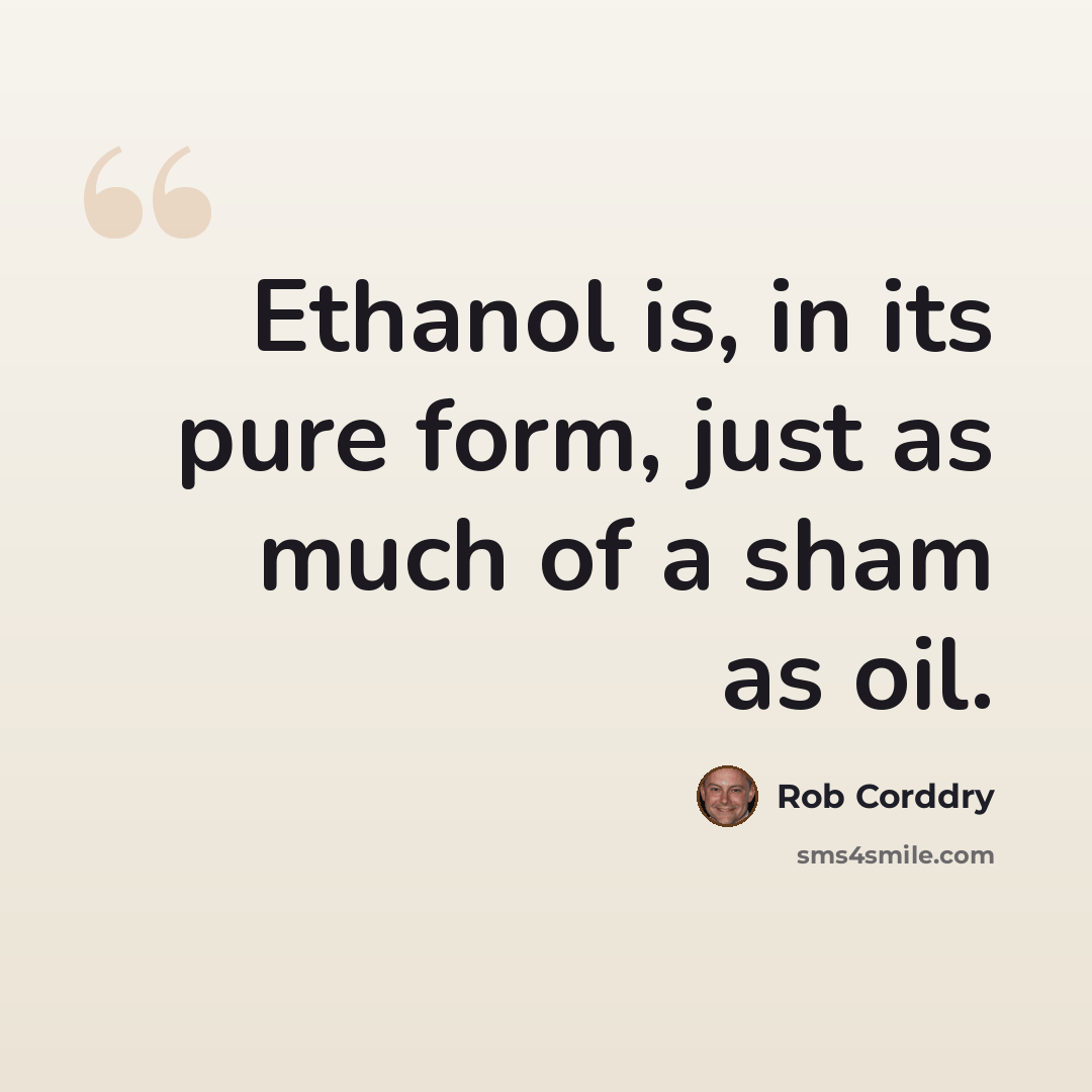 “Ethanol is, in its pure form, just as much of a sham as oil.” quote by Rob Corddry