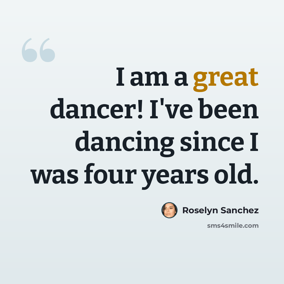 “I am a great dancer! I've been dancing since I was four years old.” quote by Roselyn Sanchez