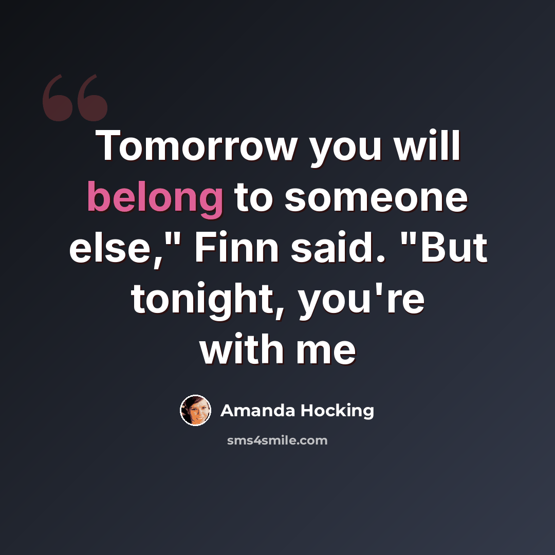 “Tomorrow you will belong to someone else," Finn said. "But tonight, you're with me” quote by Amanda Hocking