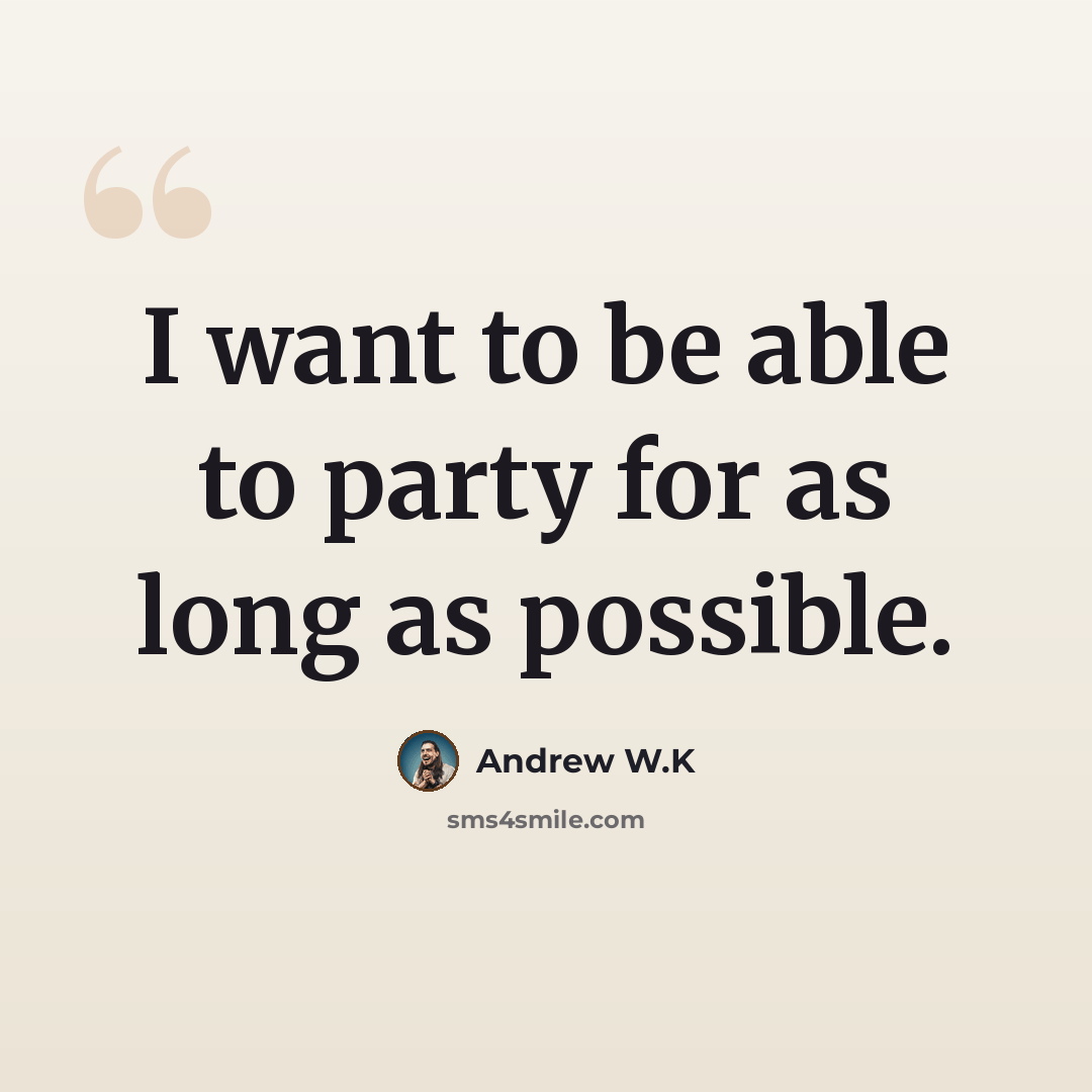 “I want to be able to party for as long as possible.” quote by Andrew W.K