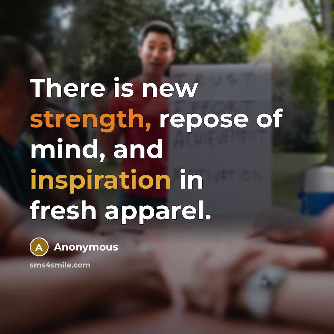 “There is new strength, repose of mind, and inspiration in fresh apparel.” quote by Anonymous