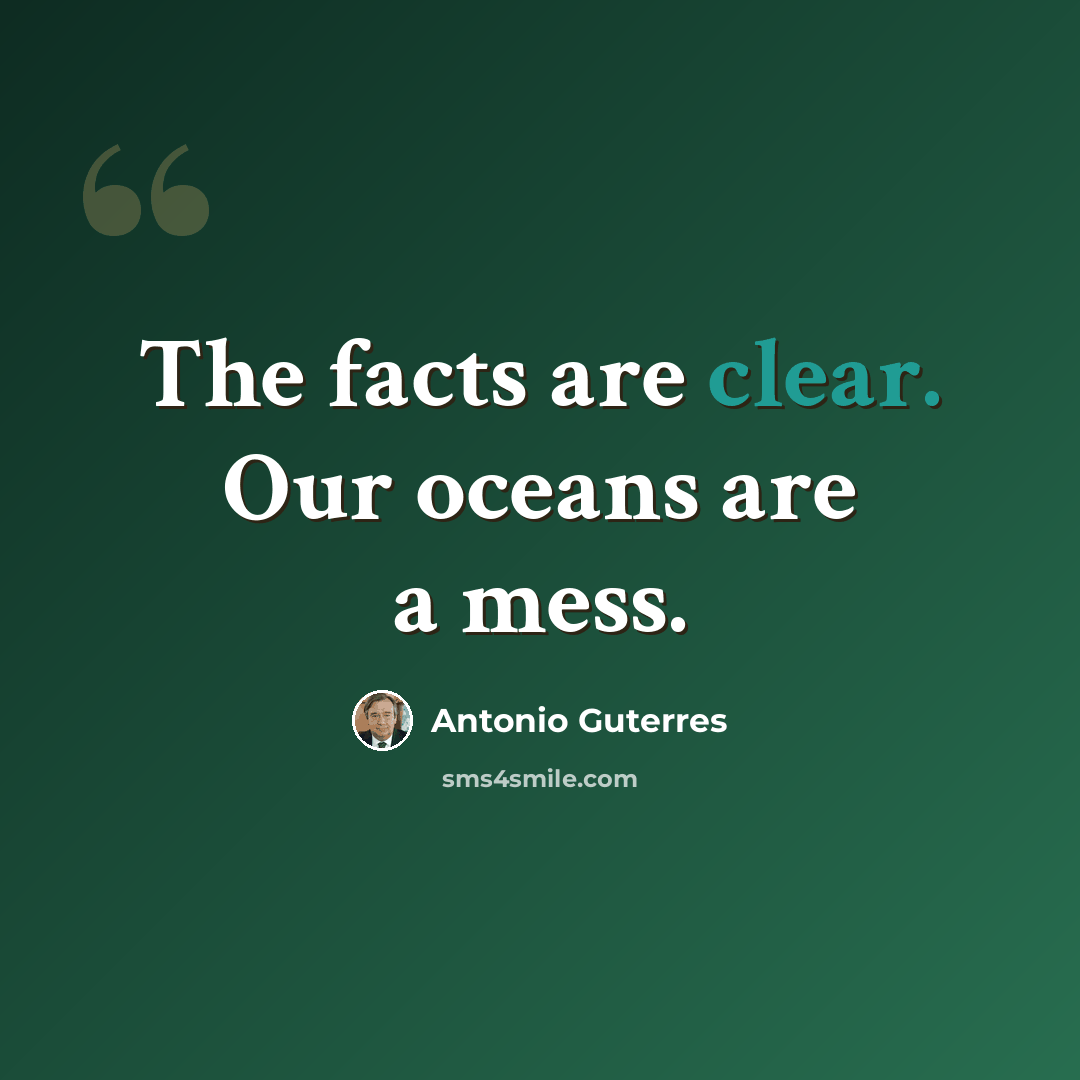 “The facts are clear. Our oceans are a mess.” quote by Antonio Guterres