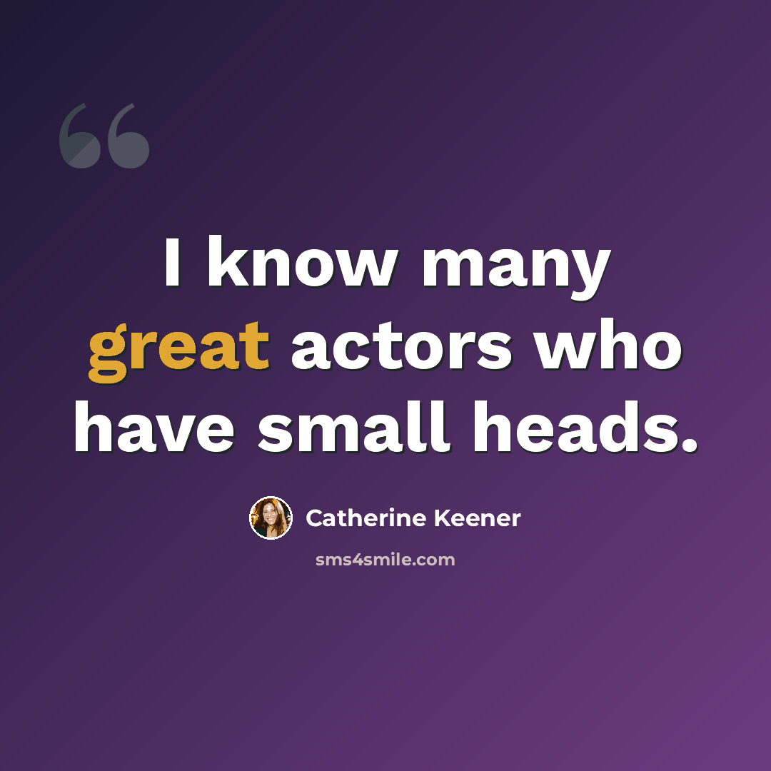 “I know many great actors who have small heads.” quote by Catherine Keener