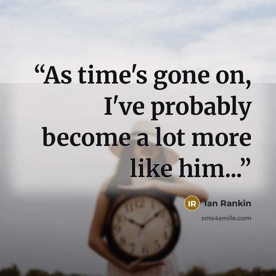 “As time's gone on, I've probably become a lot more like him...” quote by Ian Rankin