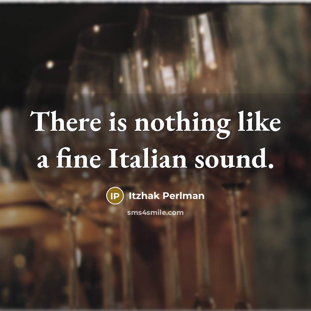 “There is nothing like a fine Italian sound.” quote by Itzhak Perlman