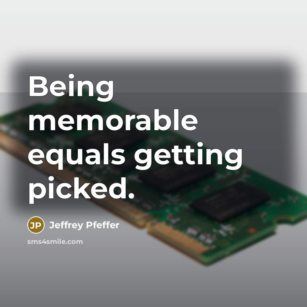 “Being memorable equals getting picked.” quote by Jeffrey Pfeffer