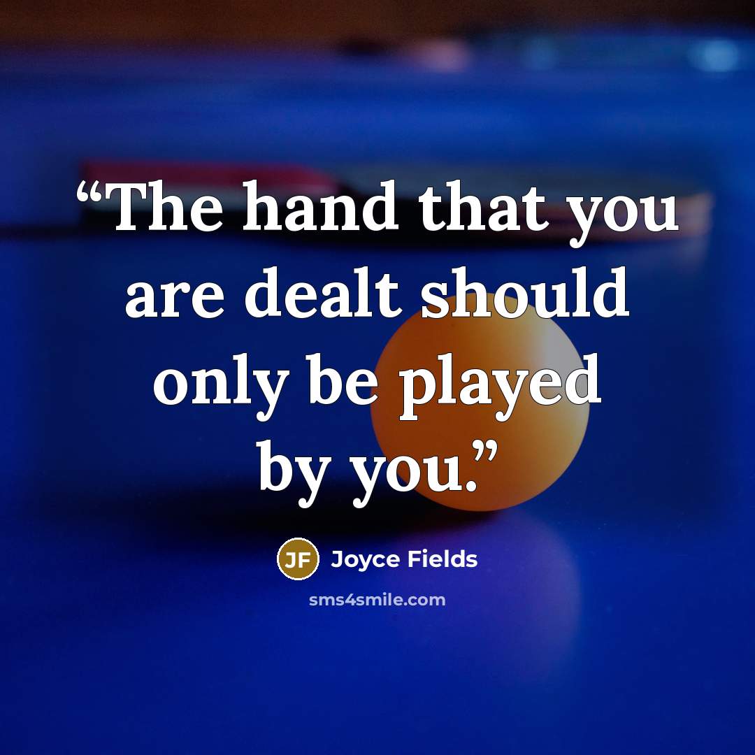 “The hand that you are dealt should only be played by you.” quote by Joyce Fields