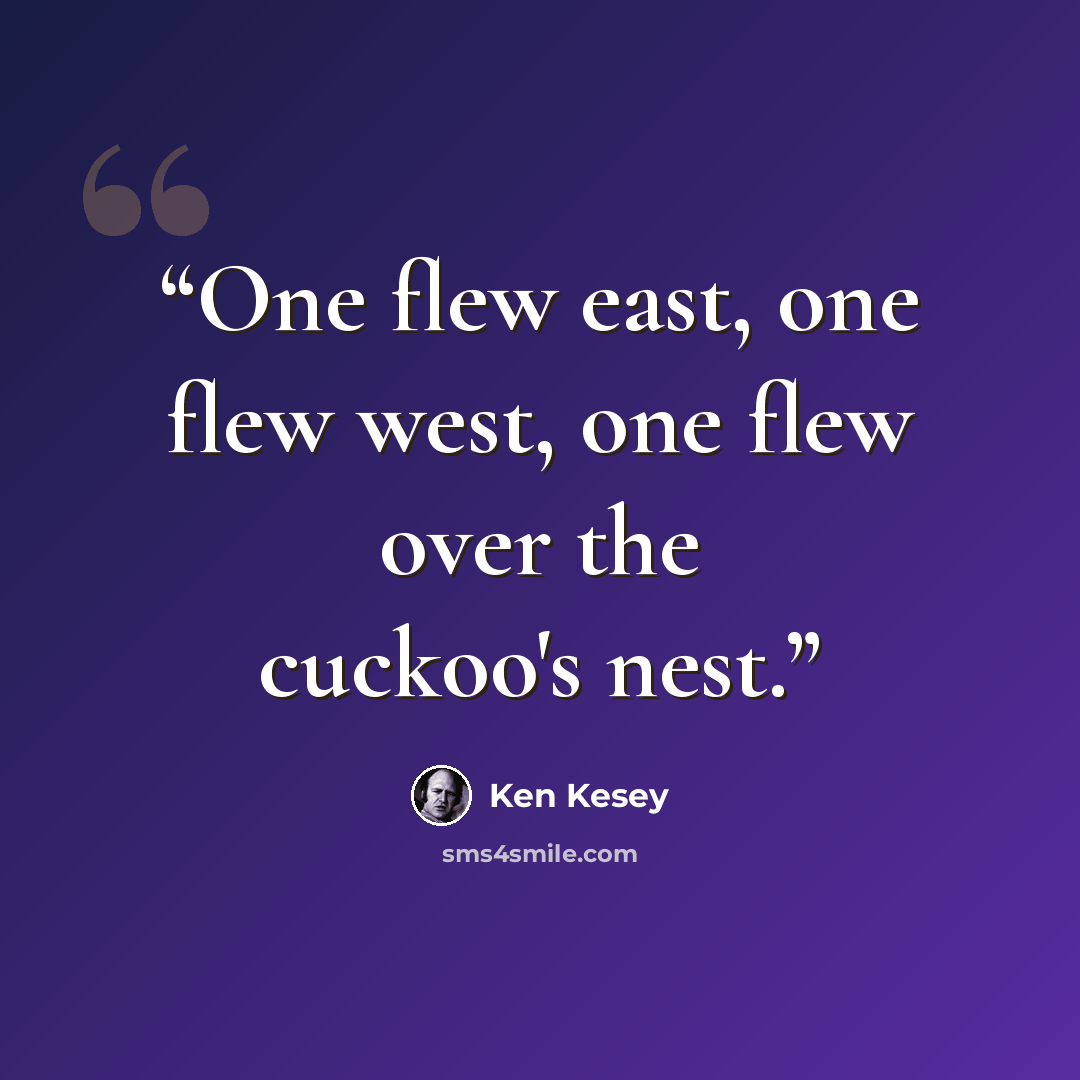 “One flew east, one flew west, one flew over the cuckoo's nest.” quote by Ken Kesey