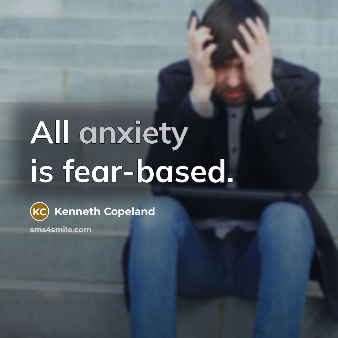 “All anxiety is fear-based.” quote by Kenneth Copeland