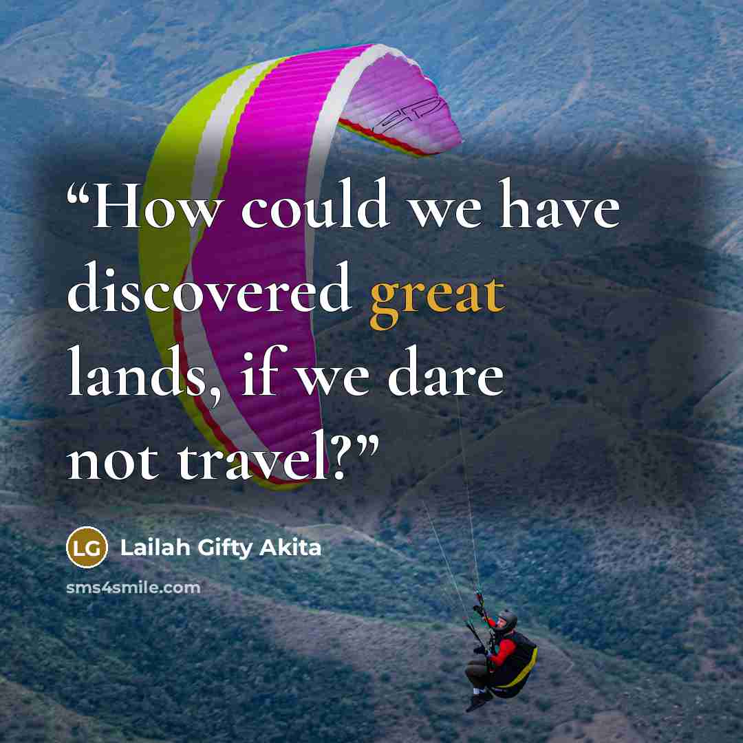 “How could we have discovered great lands, if we dare not travel?” quote by Lailah Gifty Akita