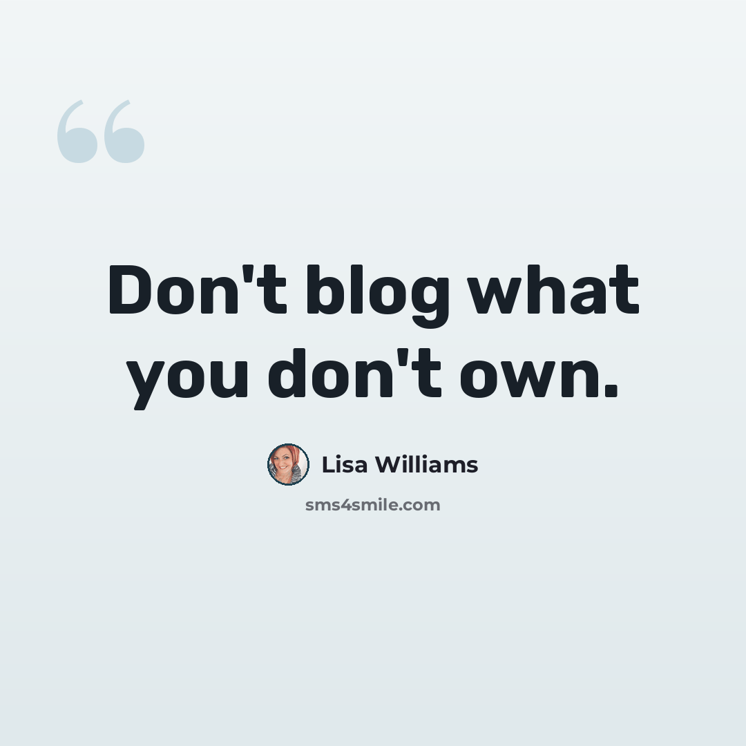 “Don't blog what you don't own.” quote by Lisa Williams