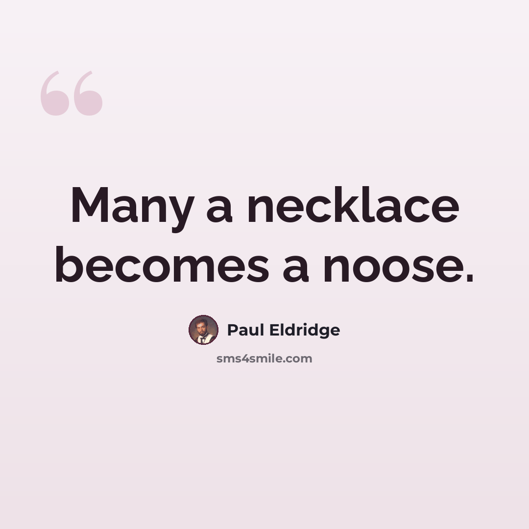 “Many a necklace becomes a noose.” quote by Paul Eldridge