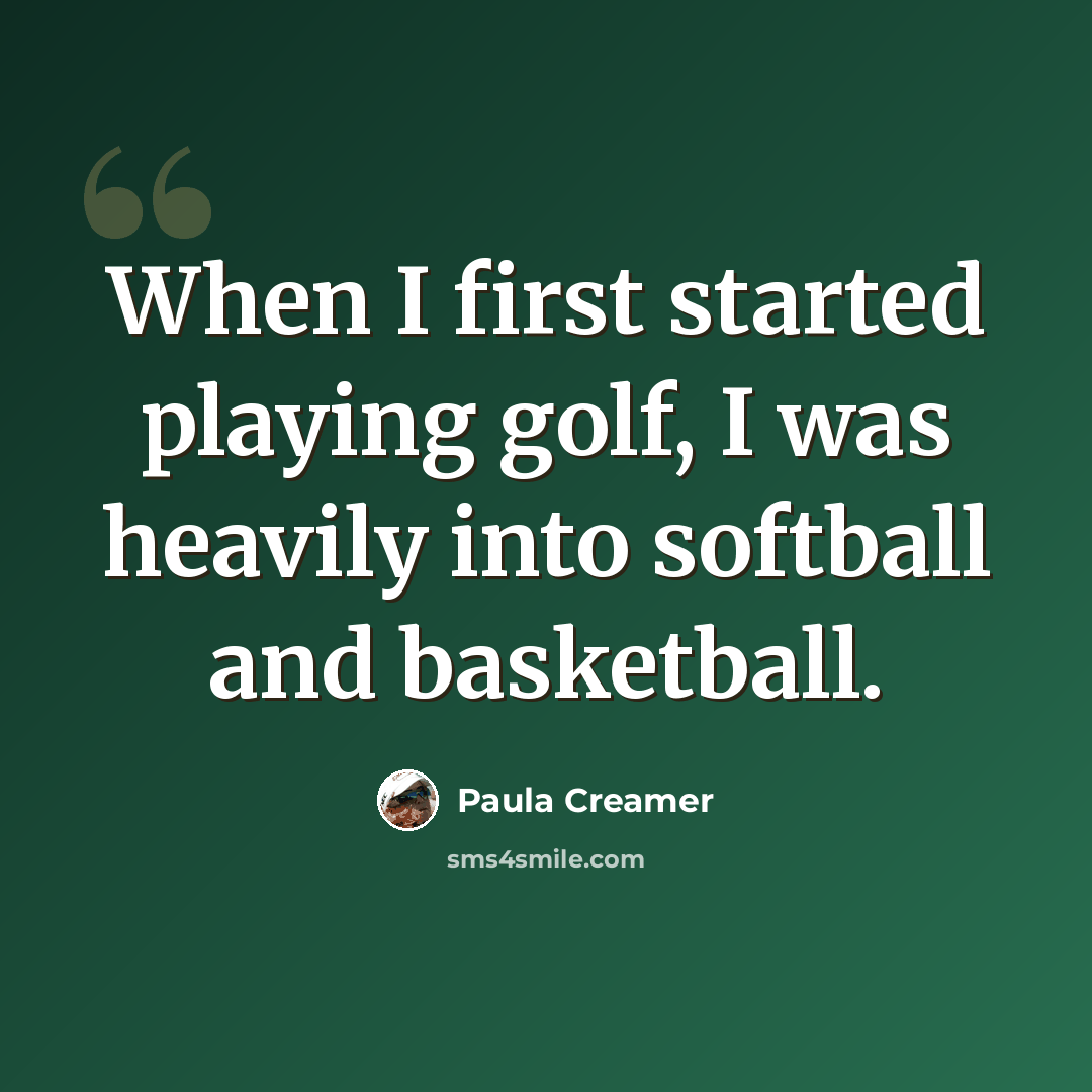 “When I first started playing golf, I was heavily into softball and basketball.” quote by Paula Creamer