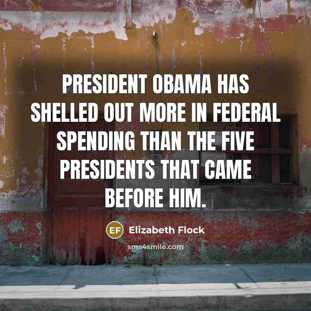 “President Obama has shelled out more in federal spending than the five presidents that came before him.” quote by Elizabeth Flock