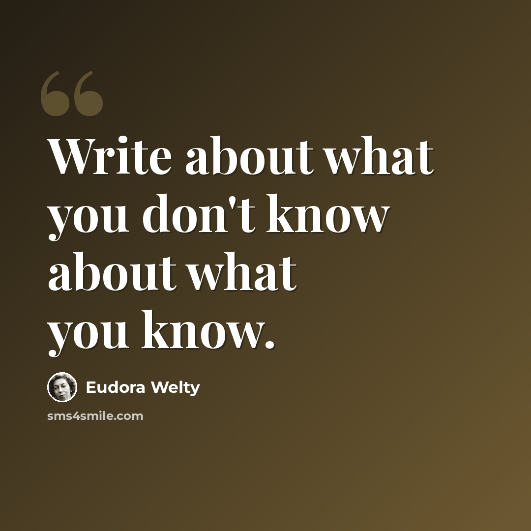“Write about what you don't know about what you know.” quote by Eudora Welty