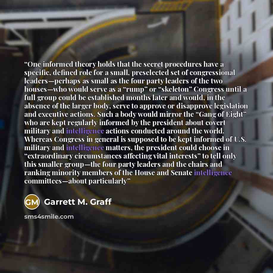 “One informed theory holds that the secret procedures have a specific, defined role for a small, preselected set of congressional leaders—perhaps as small as the four party leaders of the two houses—who would serve as a “rump” or “skeleton” Congress until a full group could be established months…” quote by Garrett M. Graff