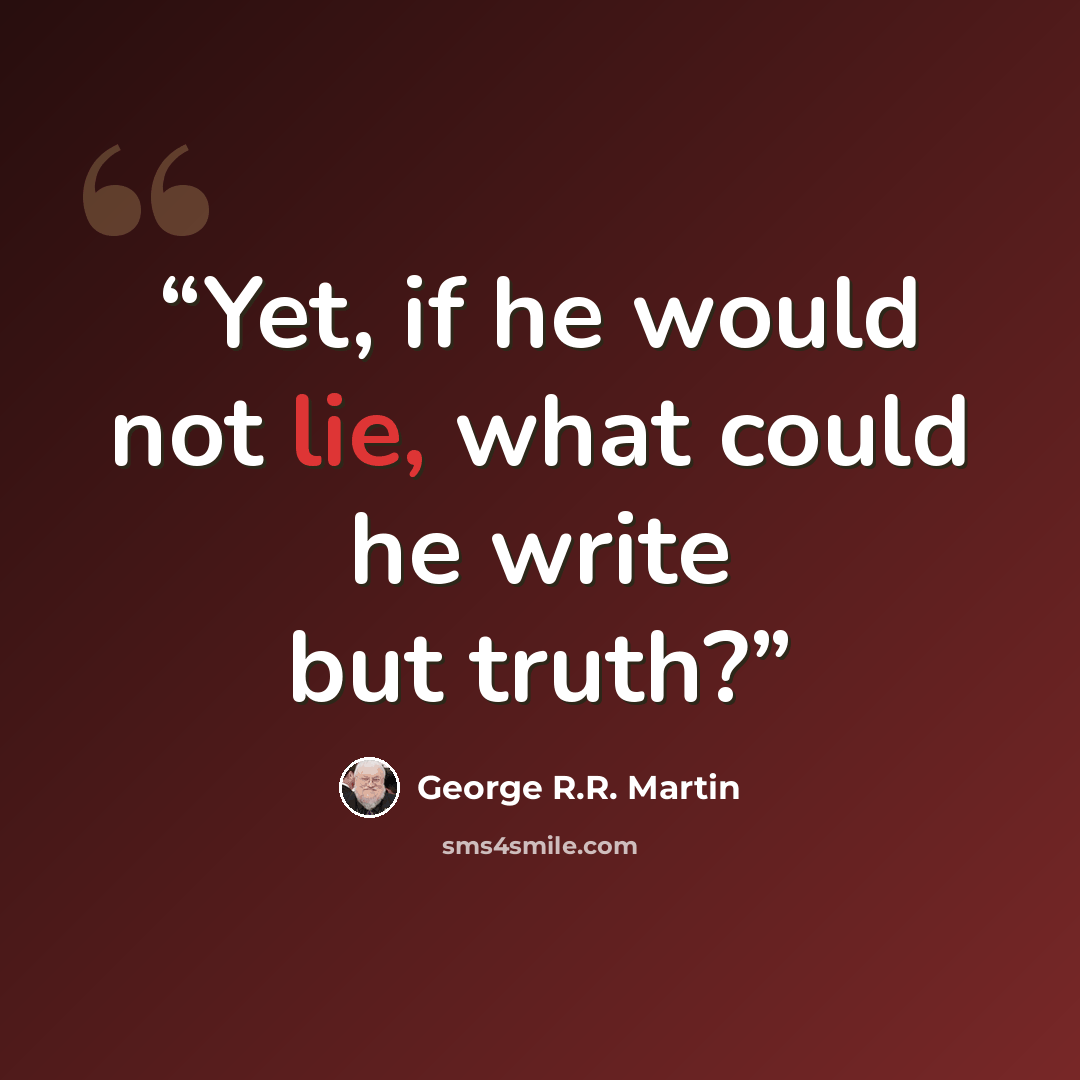 “Yet, if he would not lie, what could he write but truth?” quote by George R.R. Martin