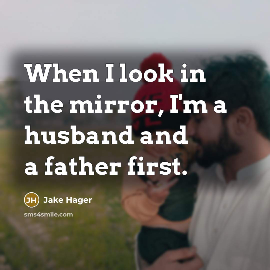 “When I look in the mirror, I'm a husband and a father first.” quote by Jake Hager