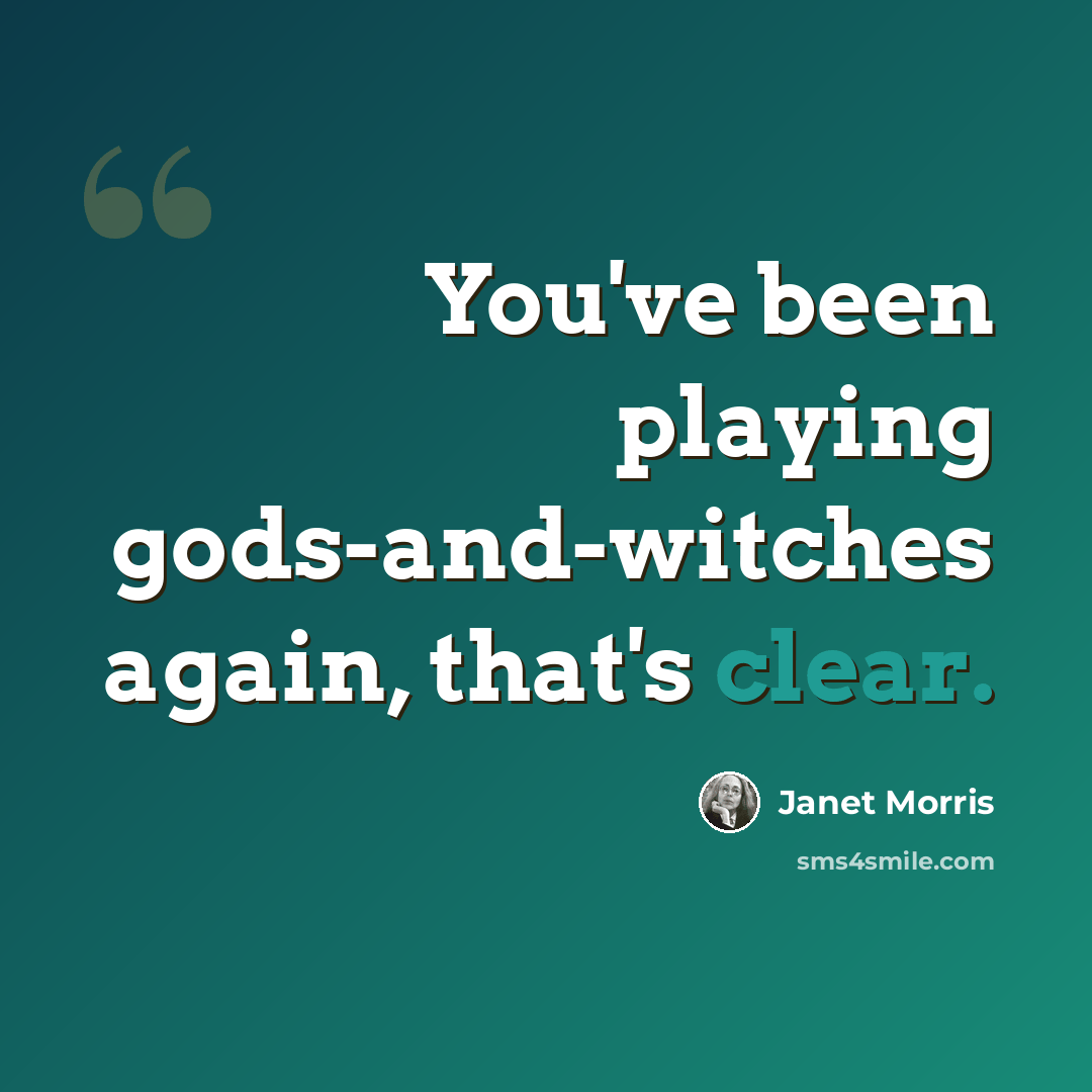 “You've been playing gods-and-witches again, that's clear.” quote by Janet Morris